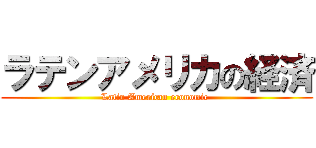 ラテンアメリカの経済 (Latin American economic )