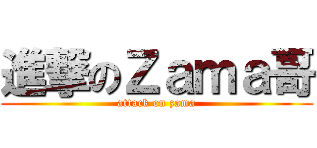 進撃のＺａｍａ哥 (attack on zama)