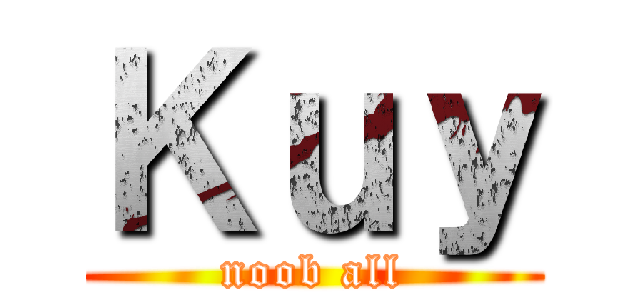 Ｋｕｙ (noob all)
