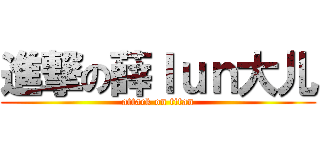 進撃の薛ｌｕｎ大儿 (attack on titan)