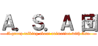 Ａ．Ｓ．Ａ 団 (A group talking about animation with Asa)