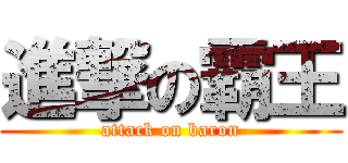 進撃の霸王 (attack on baron)