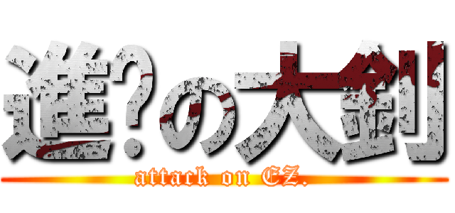 進擊の大釗 (attack on EZ.)