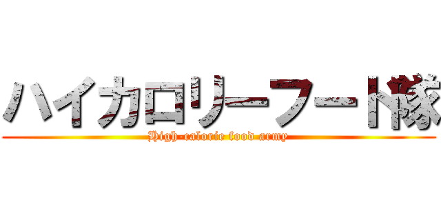ハイカロリーフード隊 (High-calorie food army)