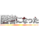 医者になった ()