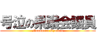 号泣の県議会議員 (Nonomura Ryutaro)