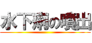 水下痢の噴出 ()