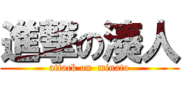 進撃の湊人 (attack on  minato)