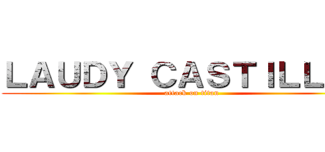 ＬＡＵＤＹ ＣＡＳＴＩＬＬＯ   (attack on titan)