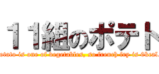 １１組のポテト (potato is one of vegetables, so french fry is 0kcal.)