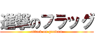 進撃のフラッグ (attack on gundam)
