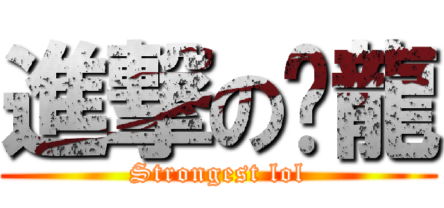 進撃の彥龍 (Strongest lol)