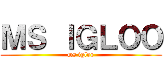 ＭＳ ＩＧＬＯＯ (ms igloo)