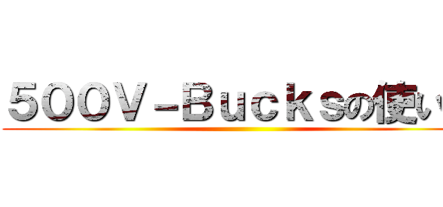 ５００Ｖ－Ｂｕｃｋｓの使い道 ()
