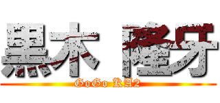 黒木 隆牙 (GoGo KA2)