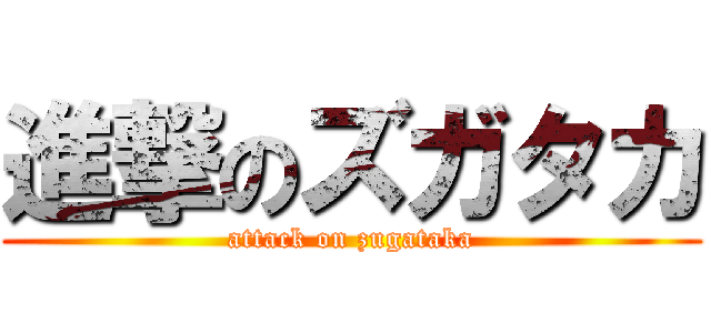 進撃のズガタカ (attack on zugataka)