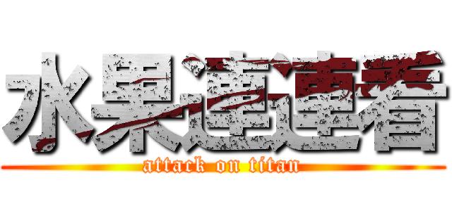 水果連連看 (attack on titan)