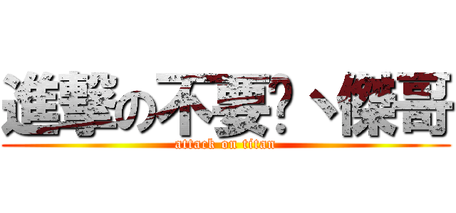 進撃の不要啦丶傑哥 (attack on titan)