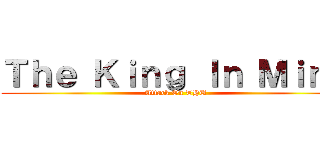 Ｔｈｅ Ｋｉｎｇ Ｉｎ Ｍｉｎｄ (Attack On THU)