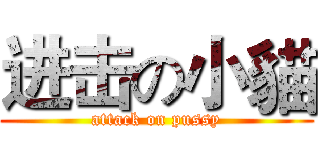 进击の小貓 (attack on pussy)