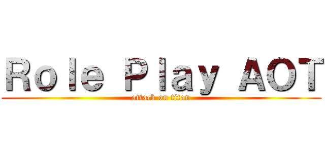 Ｒｏｌｅ Ｐｌａｙ ＡＯＴ (attack on titan)