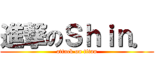 進撃のＳｈｉｎ． (attack on titan)