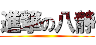 進撃の八静 ()