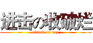 进击の收破烂 (attack on rag)