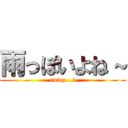 雨っぽいよね～ (rainy...?)