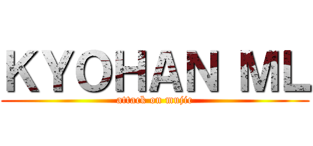 ＫＹＯＨＡＮ ＭＬ (attack on mujic)