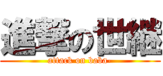 進撃の世継 (attack on baba-)