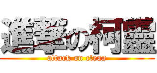 進撃の柯靈 (attack on clean)