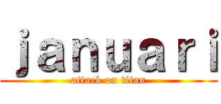 ｊａｎｕａｒｉ (attack on titan)