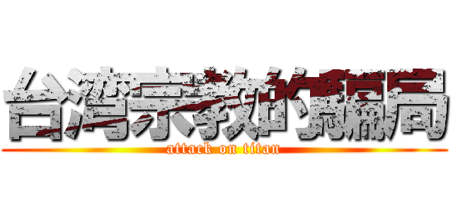 台湾宗教的騙局 (attack on titan)