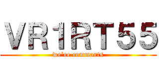 ＶＲ１ＲＴ５５ (we\'re commarts)