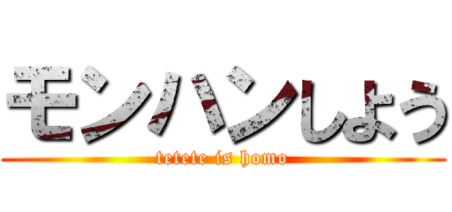 モンハンしよう (tetete is homo)