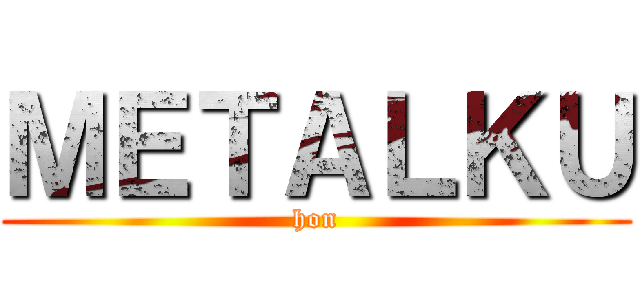 ＭＥＴＡＬＫＵ (hon)