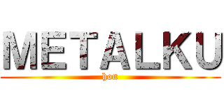 ＭＥＴＡＬＫＵ (hon)