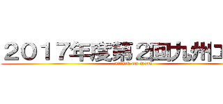 ２０１７年度第２回九州エリア (attack on titan)