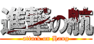 進撃の航 (attack on Hang)