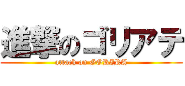 進撃のゴリアテ (attack on GORIRA)