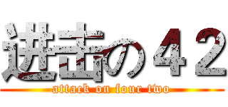进击の４２ (attack on four two)