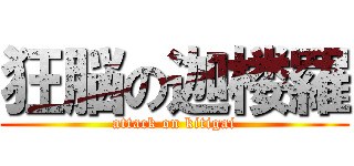狂脳の迦楼羅 (attack on kitigai)