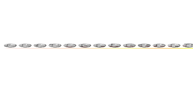 ｅｅｅｅｅｅｅｅｅｅｅｅｅｅｅｅｅｅｅｅｅｅｅｅｅｅｅｅｅｅｅｅｅｅｅｅｅｅｅｅｅｅｅｅｅｅｅｅｅ (attack on titan)