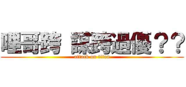 哩哥跨 謀跨過優？？ (attack on titan)