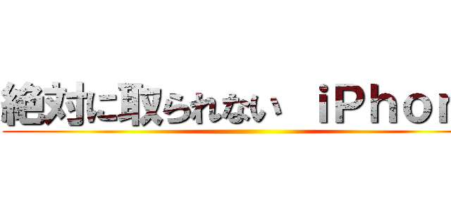 絶対に取られない ｉＰｈｏｎｅ ()