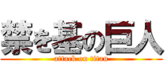 禁を基の巨人 (attack on titan)