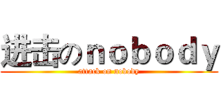 进击のｎｏｂｏｄｙ (attack on nobody)