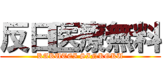 反日医療無料 (KAKUTEI SINKOKU)