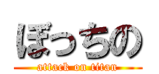 ぼっちの (attack on titan)